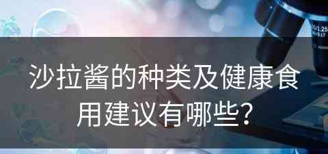 沙拉酱的种类及健康食用建议有哪些？